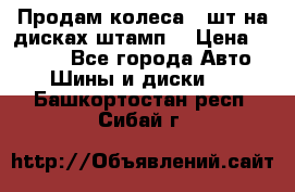 Продам колеса 4 шт на дисках штамп. › Цена ­ 4 000 - Все города Авто » Шины и диски   . Башкортостан респ.,Сибай г.